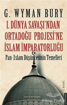 1. Dünya Savaşı'ndan Ortadoğu Projesi'ne İslam İmparatorluğu - Destek Yayınları