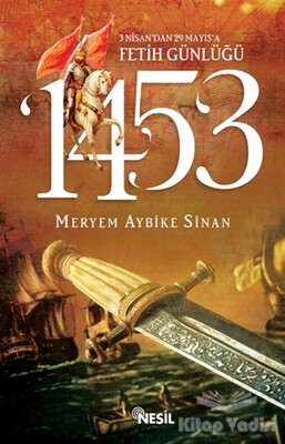 1453: 3 Nisan’dan 29 Mayıs’a Fetih Günlüğü - Nesil Yayınları