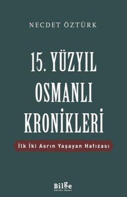 15. Yüzyıl Osmanlı Kronikleri - İlk İki Asrın Yaşayan Hafızası - Bilge Kültür Sanat