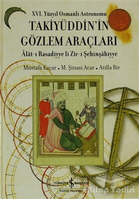 16. Yüzyıl Osmanlı Astronomu Takiyüddin’in Gözlem Araçları - İş Bankası Kültür Yayınları