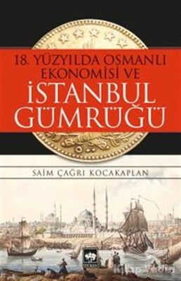 18. Yüzyılda Osmanlı Ekonomisi ve İstanbul Gümrüğü - Ötüken Neşriyat