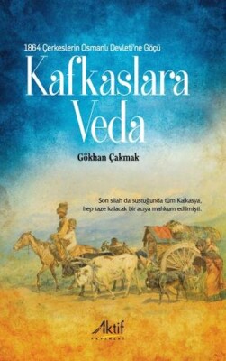 1864 Çerkeslerin Osmanlı Devleti'Ne Göçü - Kafkaslara Veda - Aktif Yayınevi