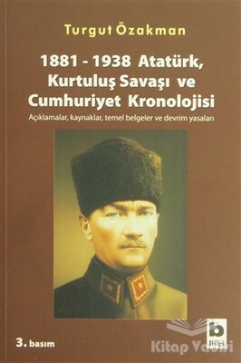 1881-1938 Atatürk, Kurtuluş Savaşı ve Cumhuriyet Kronolojisi Açıklamalar, Kaynaklar, Temel Belgeler ve Devrim Yasaları - Bilgi Yayınevi