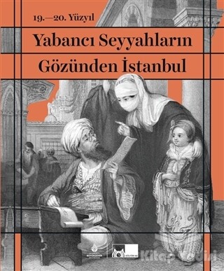 19. - 20. Yüzyıl Yabancı Seyyahların Gözünden İstanbul - Kültür A.Ş.