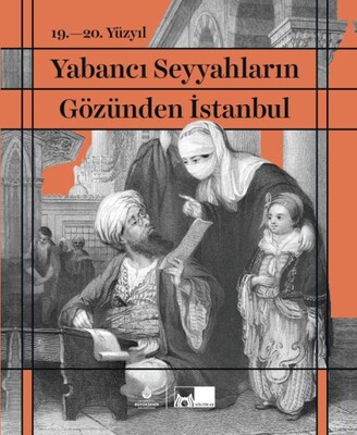 19. - 20. Yüzyıl Yabancı Seyyahların Gözünden İstanbul (Ciltli) - İBB Kültür A.Ş.