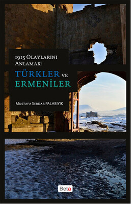 1915 Olaylarını Anlamak - Türkler ve Ermeniler - Beta Basım Yayım