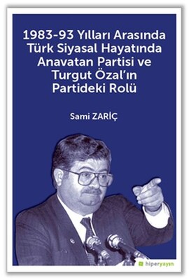 1983-93 Yılları Arasında Türk Siyasal Hayatında Anavatan Partisi ve Turgut Özal’ın Partideki Rolü - Hiperlink Yayınları