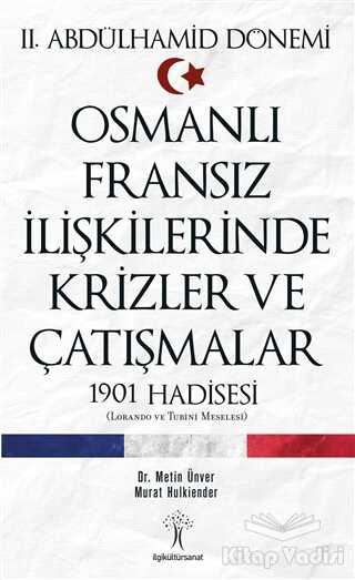 İlgi Kültür Sanat Yayınları - 2. Abdülhamid Dönemi Osmanlı Fransız İlişkilerinde Krizler ve Çatışmalar