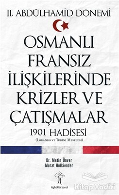 2. Abdülhamid Dönemi Osmanlı Fransız İlişkilerinde Krizler ve Çatışmalar - İlgi Kültür Sanat Yayınları