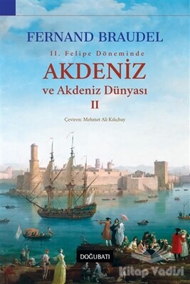 2. Felipe Dönemi’nde Akdeniz ve Akdeniz Dünyası 2 - Doğu Batı Yayınları