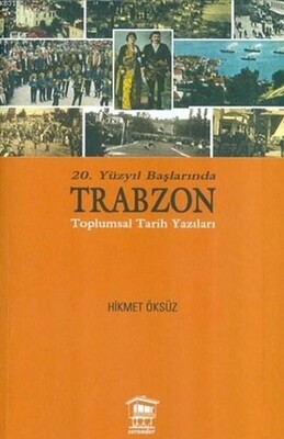 20. Yüzyıl Başlarında Trabzon Toplumsal Tarih Yazıları - Serander Yayınları
