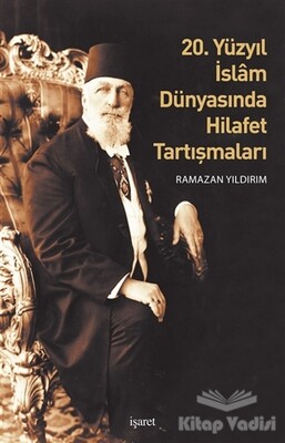 20. Yüzyıl İslam Dünyasında Hilafet Tartışmaları - İşaret Yayınları