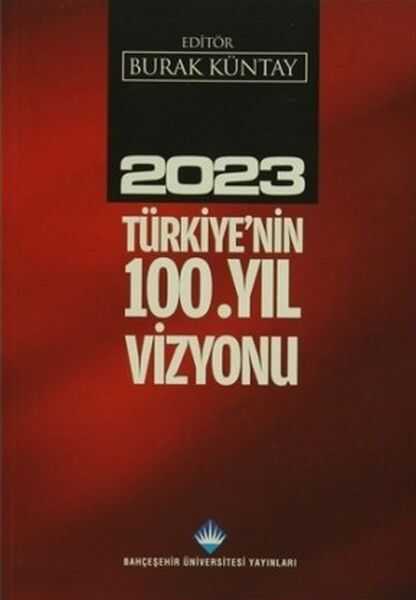 Bahçeşehir Üniversitesi Yayınları - 2023 Türkiye'nin 100.Yıl Vizyonu