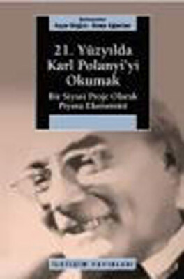 21. Yüzyılda Karl Polanyi'yi Okumak Bir Siyasal Proje Olarak Piyasa Ekonomisi - İletişim Yayınları