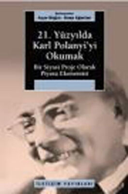 21. Yüzyılda Karl Polanyi'yi Okumak Bir Siyasal Proje Olarak Piyasa Ekonomisi - 1