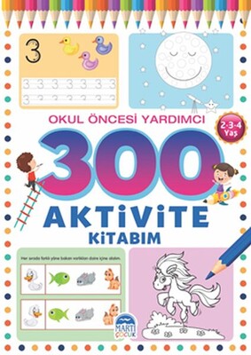 300 Aktivite Kitabım - Okul Öncesi Yardımcı (2-3-4 Yaş) - Martı Yayınları