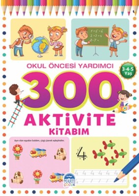 300 Aktivite Kitabım - Okul Öncesi Yardımcı (3-4-5 Yaş) - Martı Yayınları