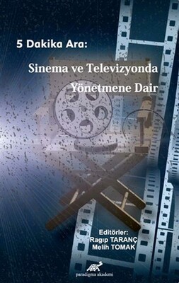 5 Dakika Ara: Sinema ve Televizyonda Yönetmene Dair - Paradigma Akademi Yayınları