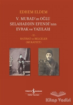 5. Murad’ın Oğlu Selahaddin Efendi’nin Evrak ve Yazıları 2. Cilt - İş Bankası Kültür Yayınları