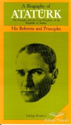 A Biography of Atatürk His Reforms and Principles - İnkılap Kitabevi