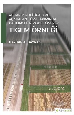 AB Tarım Politikaları Açısından Türk Tarımında Katılımcı Bir Model Önerisi: Tigem Örneği - Hiperlink Yayınları