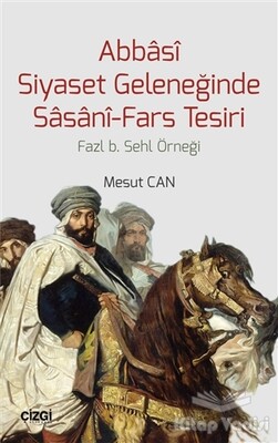 Abbasi Siyaset Geleneğinde Sasani-Fars Tesiri - Çizgi Kitabevi Yayınları