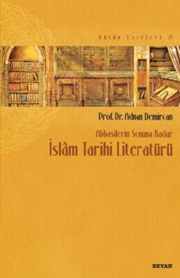 Abbasilerin Sonuna Kadar İslam Tarihi Literatürü - Beyan Yayınları