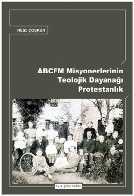 ABCFM Misyonerlerinin Teolojik Dayanağı Protestanlık - Ayışığı Kitapları