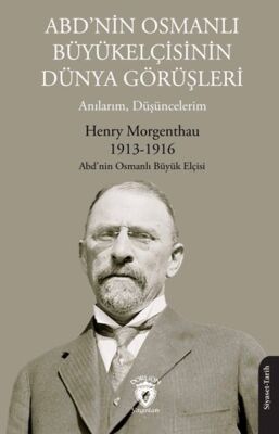 ABD’nin Osmanlı Büyükelçisinin Dünya Görüşleri (Anılarım, Düşüncelerim) - 1