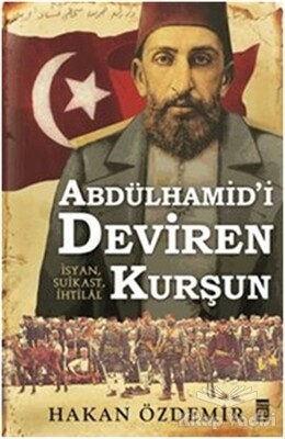 Abdülhamid'i Deviren Kurşun - Timaş Yayınları