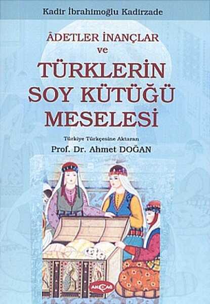 Akçağ Yayınları - Adetler İnançlar ve Türklerin Soy Kütüğü Meselesi