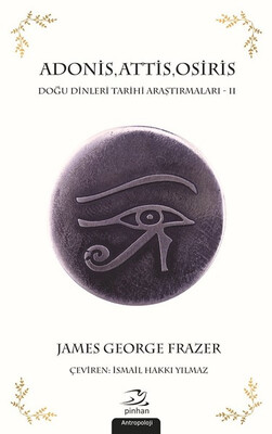Adonis,Attis,Osiris-Doğu Dinleri Tarihi Araştırmaları 2 - Pinhan Yayıncılık