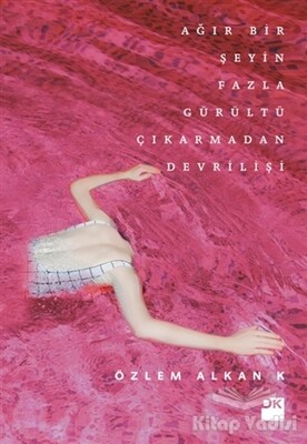 Ağır Bir Şeyin Fazla Gürültü Çıkarmadan Devrilişi - Doğan Kitap