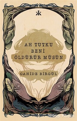 Ah Tutku Beni Öldürür Müsün - Kafka Yayınevi