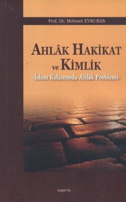 Ahlak Hakikat ve Kimlik İslam Kelamında Ahlak Problemi - Araştırma Yayınları