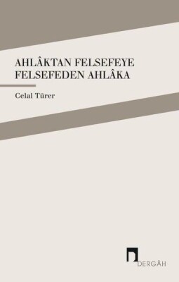 Ahlaktan Felsefeye Felsefeden Ahlaka - Dergah Yayınları