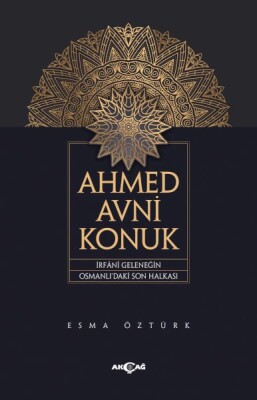 Ahmed Avni Konuk İrfani Geleneğin Osmanlı’Daki Son Halkası - Akçağ Yayınları