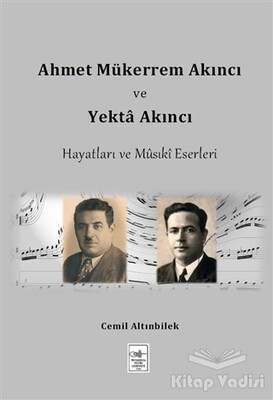 Ahmet Mükerrem Akıncı ve Yekta Akıncı Hayatları ve Musiki Eserleri - İstanbul Fetih Cemiyeti Yayınları