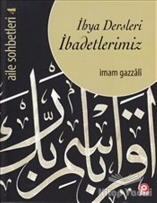 Aile Sohbetleri 4 : İhya Dersleri İbadetlerimiz - Pınar Yayınları