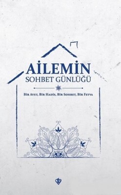 Ailemin Sohbet Günlüğü - Bir Ayet, Bir Hadis, Bir Sohbet, Bir Fetva - Türkiye Diyanet Vakfı Yayınları