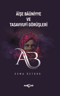 Aişe Baüniyye Ve Tasavvufi Görüşleri - Akçağ Yayınları