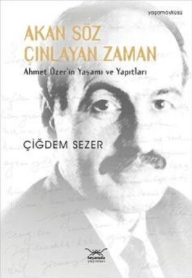 Akan Söz Çınlayan Zaman Ahmet Özer'in Yaşamı ve Yapıtları - Heyamola Yayınları