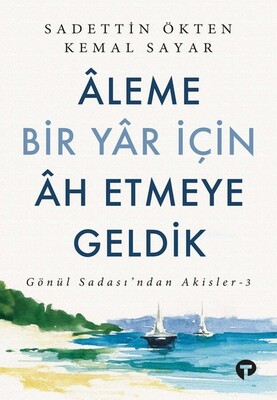 Aleme Bir Yar İçin Ah Etmeye Geldik - Turkuvaz Kitap