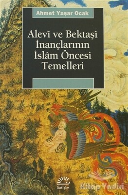 Alevi ve Bektaşi İnançlarının İslam Öncesi Temelleri - İletişim Yayınları