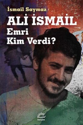 Ali İsmail Emri Kim Verdi? - İletişim Yayınları