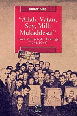 Allah, Vatan, Soy, Milli Mukaddesat Türk Milliyetçiler Derneği (1951-1953) - İletişim Yayınları
