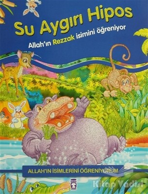 Allah'ın İsimlerini Öğreniyorum: Su Aygırı Hipos - Timaş Çocuk