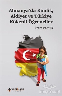 Almanya'da Kimlik Aidiyet ve Türkiye Kökenli Öğrenciler - Yeni İnsan Yayınevi