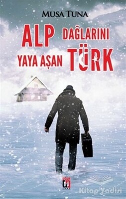 Alp Dağlarını Yaya Aşan Türk - Uğur Tuna Yayınları