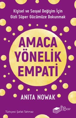 Amaca Yönelik Empati: Kişisel ve Sosyal Değişim İçin Gizli Süper Gücümüze Dokunmak - The Kitap